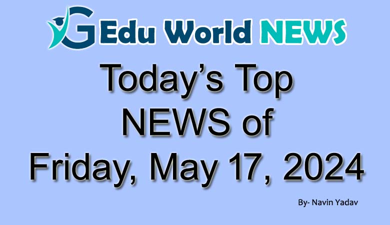 Today’s Top news of Friday May 17 2024